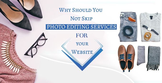 Why Should You Not Skip Photo Editing Services for Your Website?